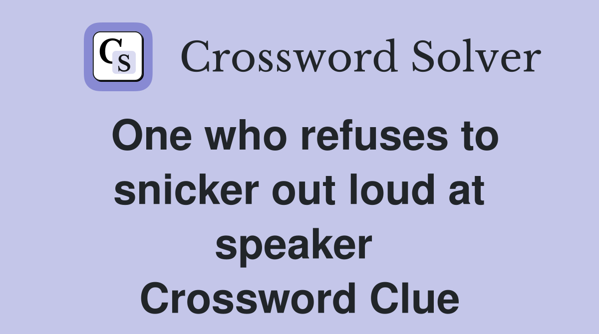 One who refuses to snicker out loud at speaker  Crossword Clue