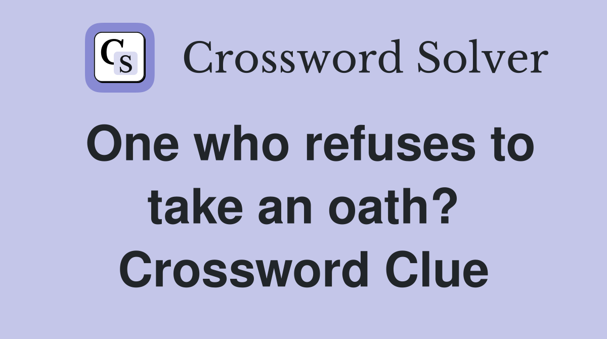 One who refuses to take an oath? Crossword Clue