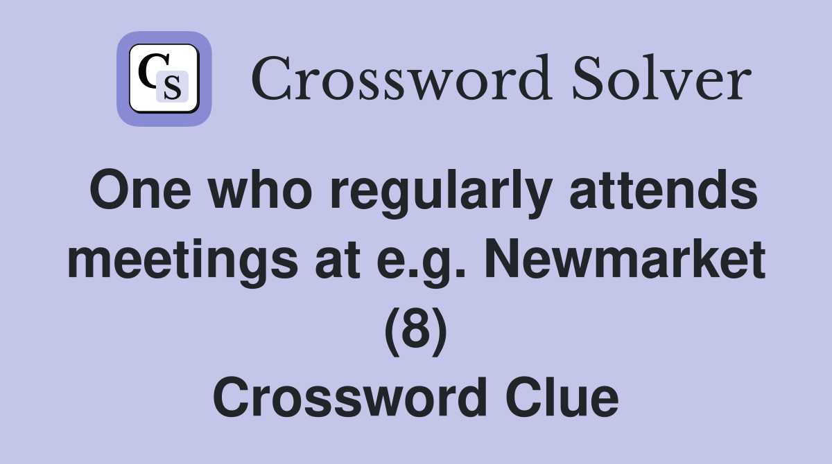 One who regularly attends meetings at e.g. Newmarket (8) Crossword Clue