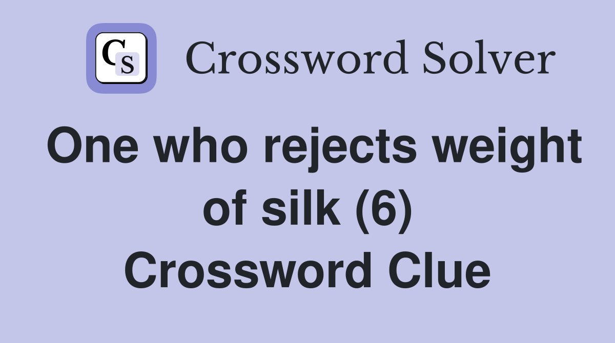One who rejects weight of silk (6) Crossword Clue