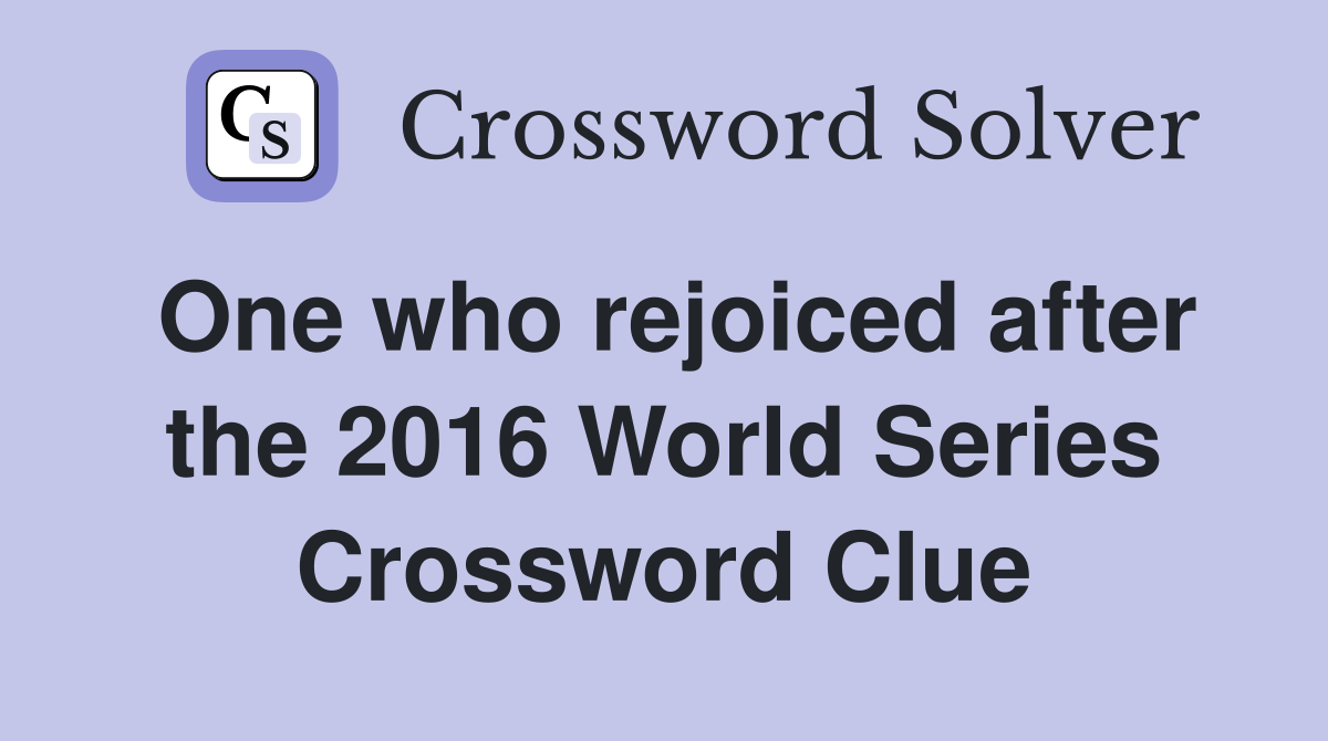 One who rejoiced after the 2016 World Series Crossword Clue