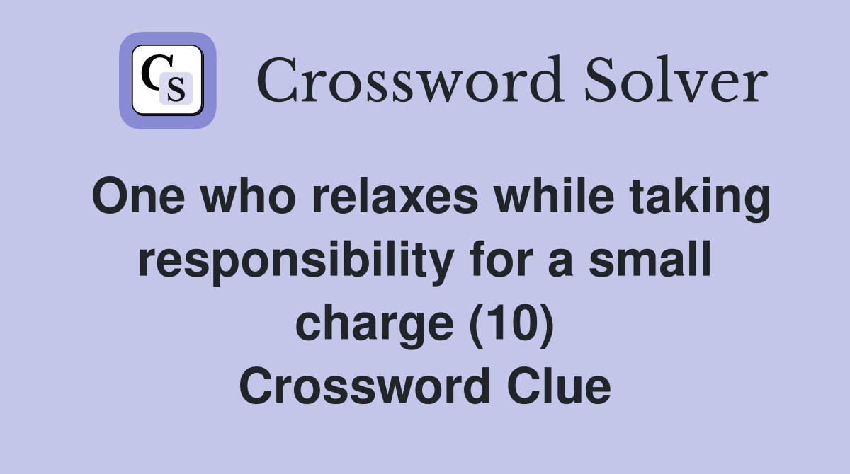 One who relaxes while taking responsibility for a small charge (10) Crossword Clue
