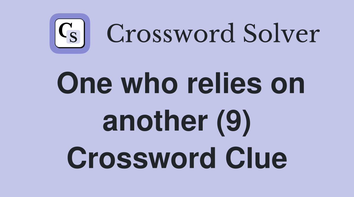One who relies on another (9) Crossword Clue