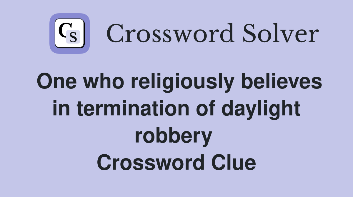 One who religiously believes in termination of daylight robbery  Crossword Clue