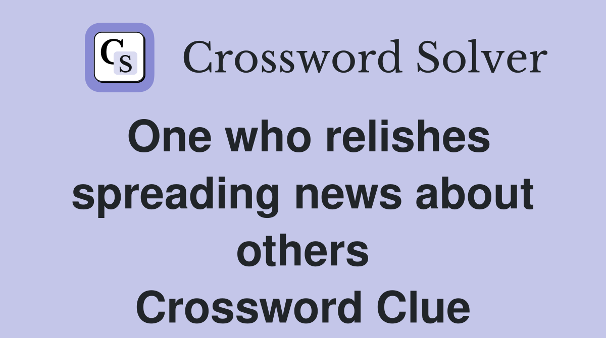 One who relishes spreading news about others Crossword Clue