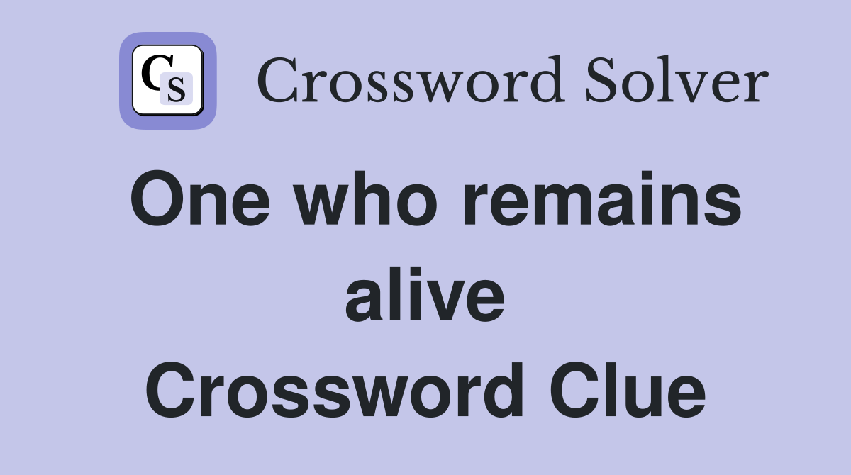One who remains alive Crossword Clue