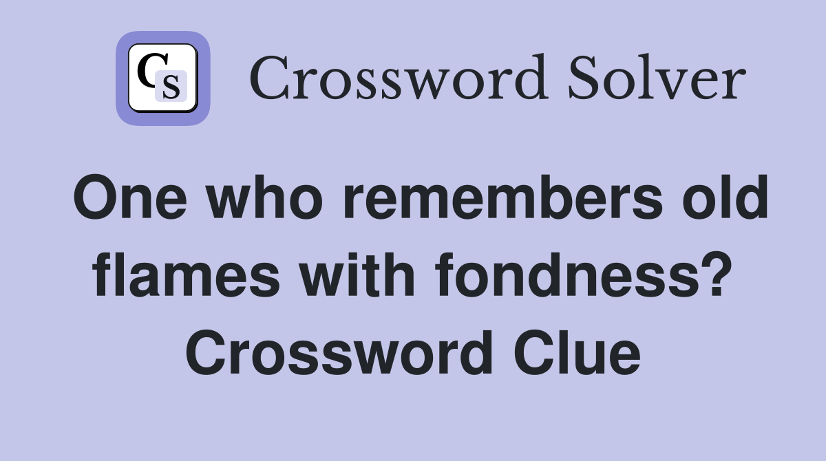 One who remembers old flames with fondness? Crossword Clue