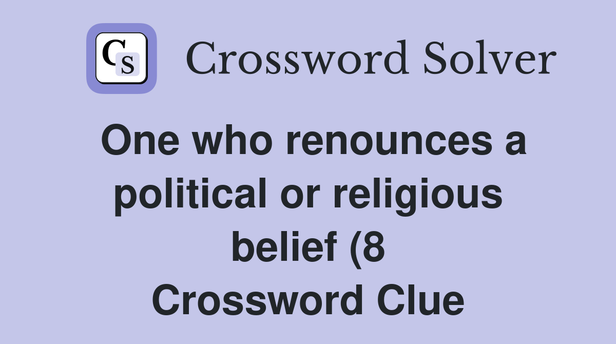 One who renounces a political or religious belief (8) Crossword Clue One who renounces a political or religious belief (8) Crossword Clue