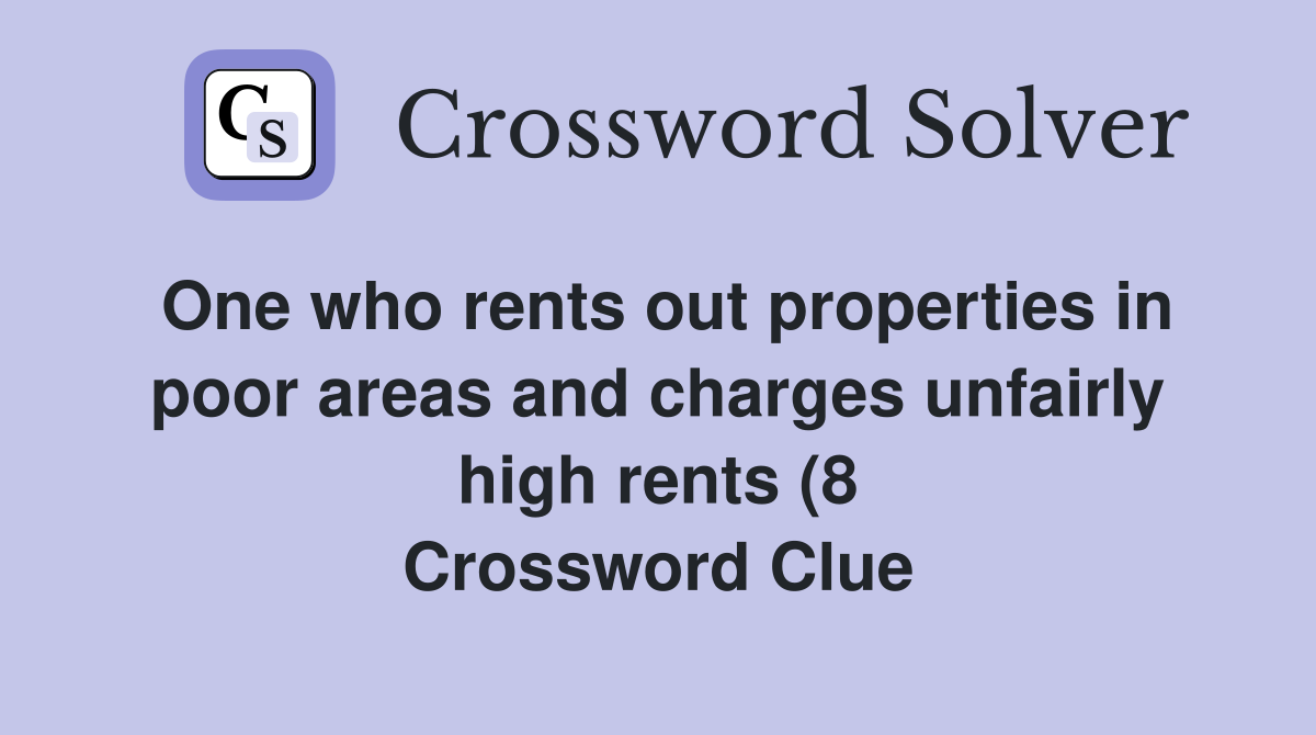 One who rents out properties in poor areas and charges unfairly high One who rents out properties in poor areas and charges unfairly high