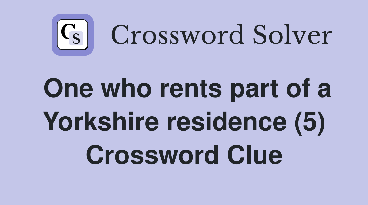 One who rents part of a Yorkshire residence (5) Crossword Clue