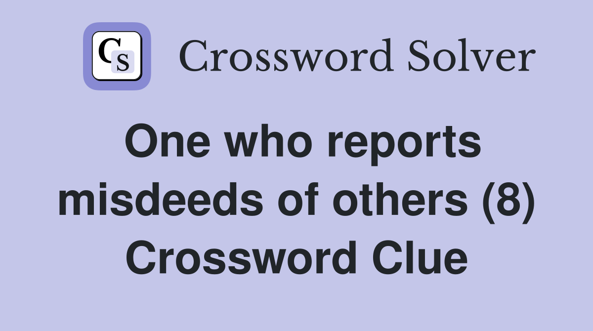One who reports misdeeds of others (8) Crossword Clue