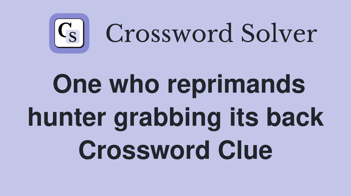 One who reprimands hunter grabbing its back Crossword Clue