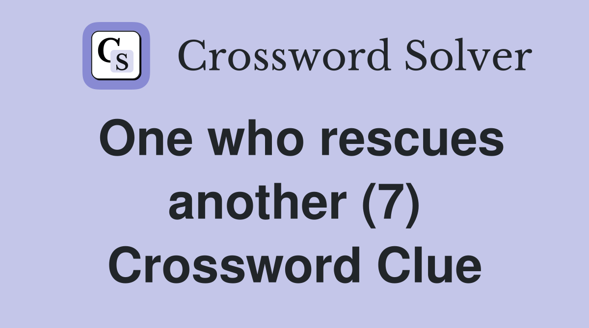 One who rescues another (7) Crossword Clue
