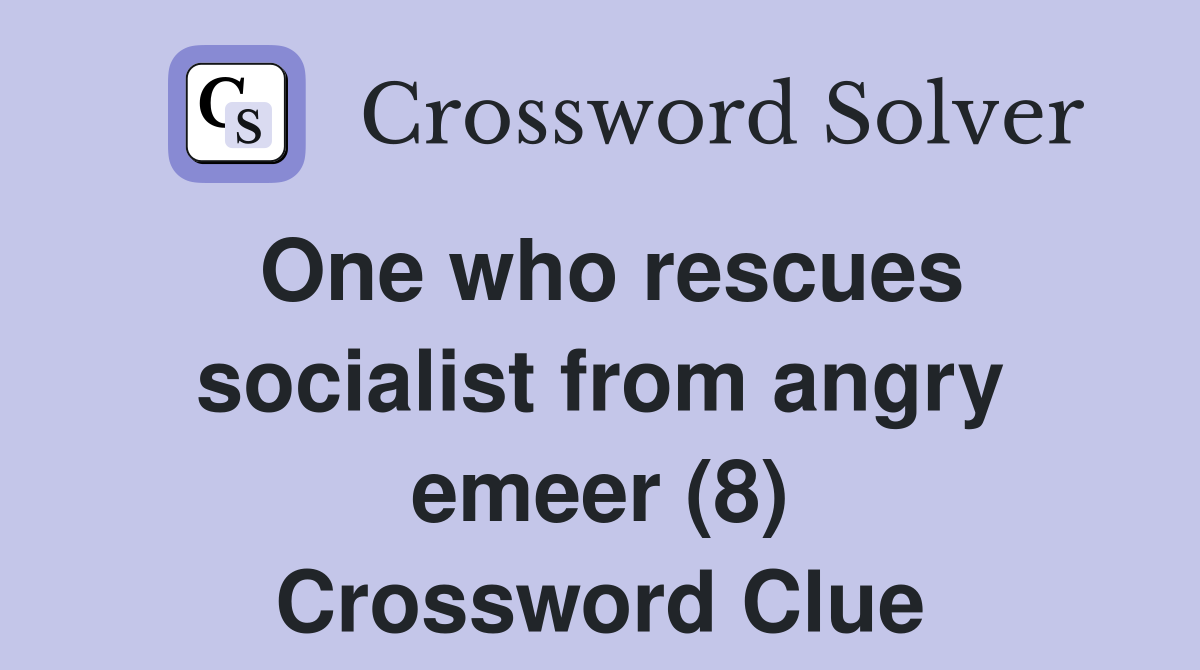 One who rescues socialist from angry emeer (8) Crossword Clue