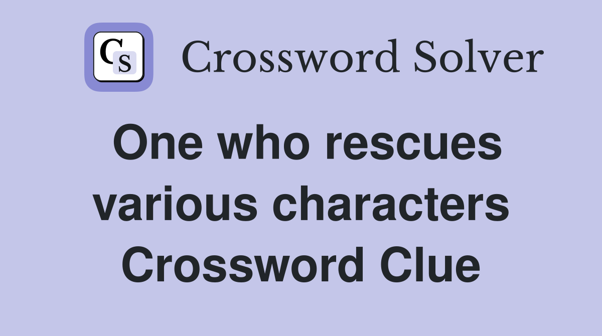 One who rescues various characters Crossword Clue
