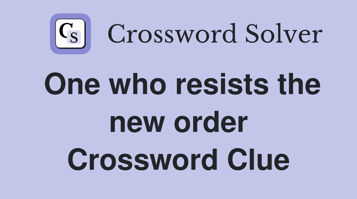 One who resists the new order Crossword Clue