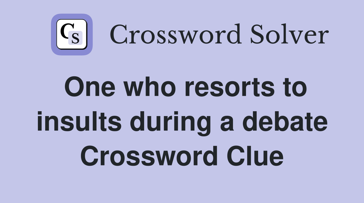One who resorts to insults during a debate Crossword Clue