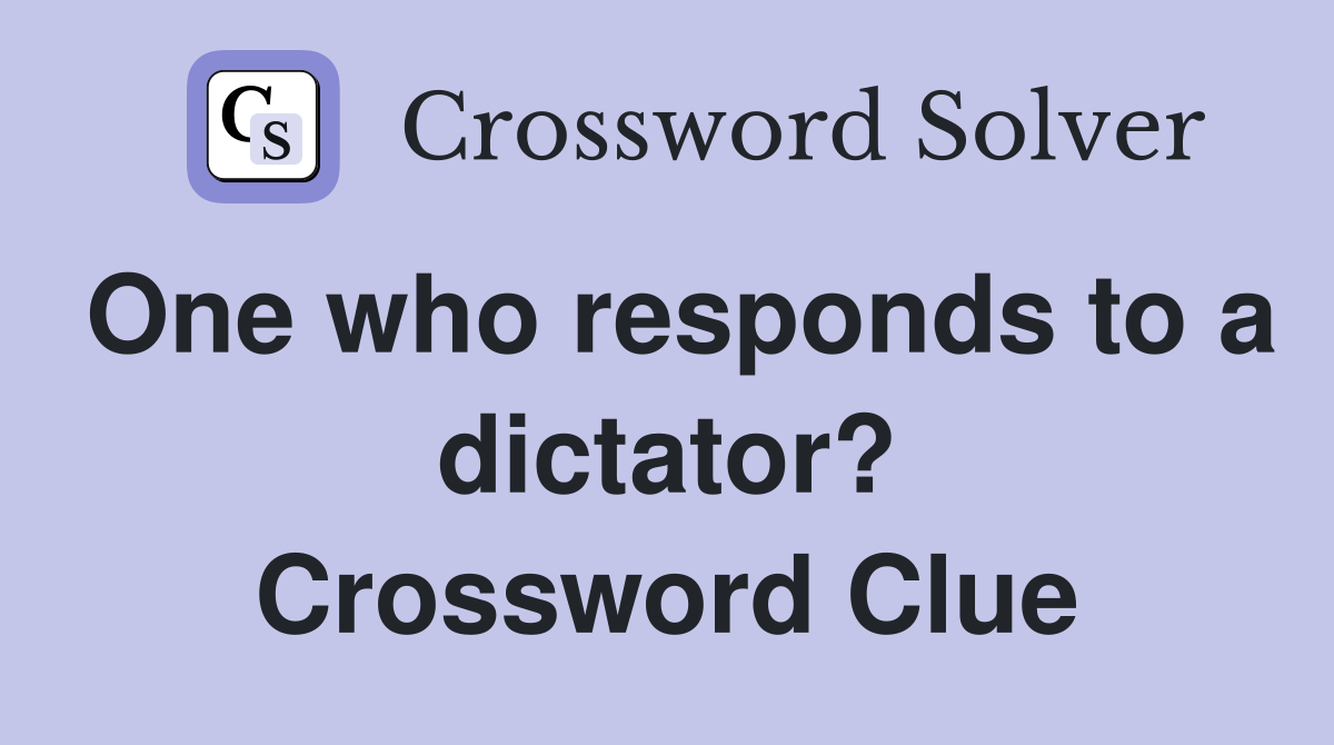 One who responds to a dictator? Crossword Clue