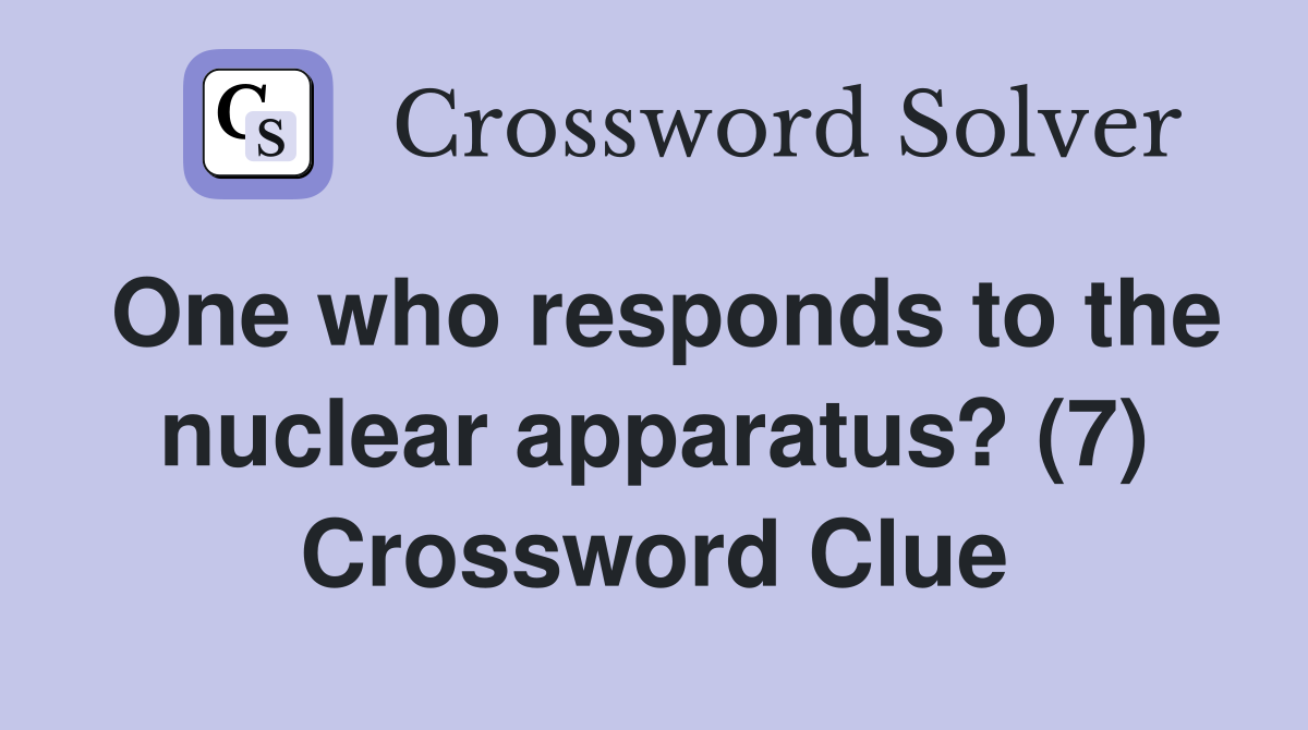 One who responds to the nuclear apparatus? (7) Crossword Clue