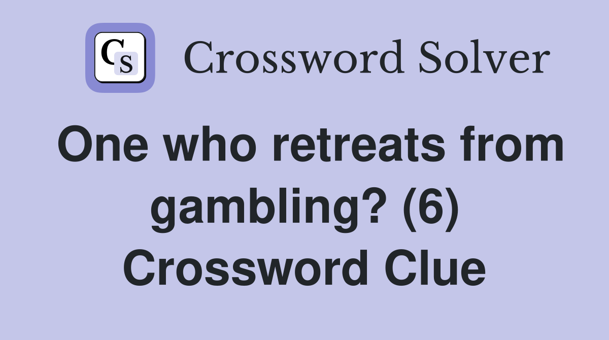 One who retreats from gambling? (6) Crossword Clue