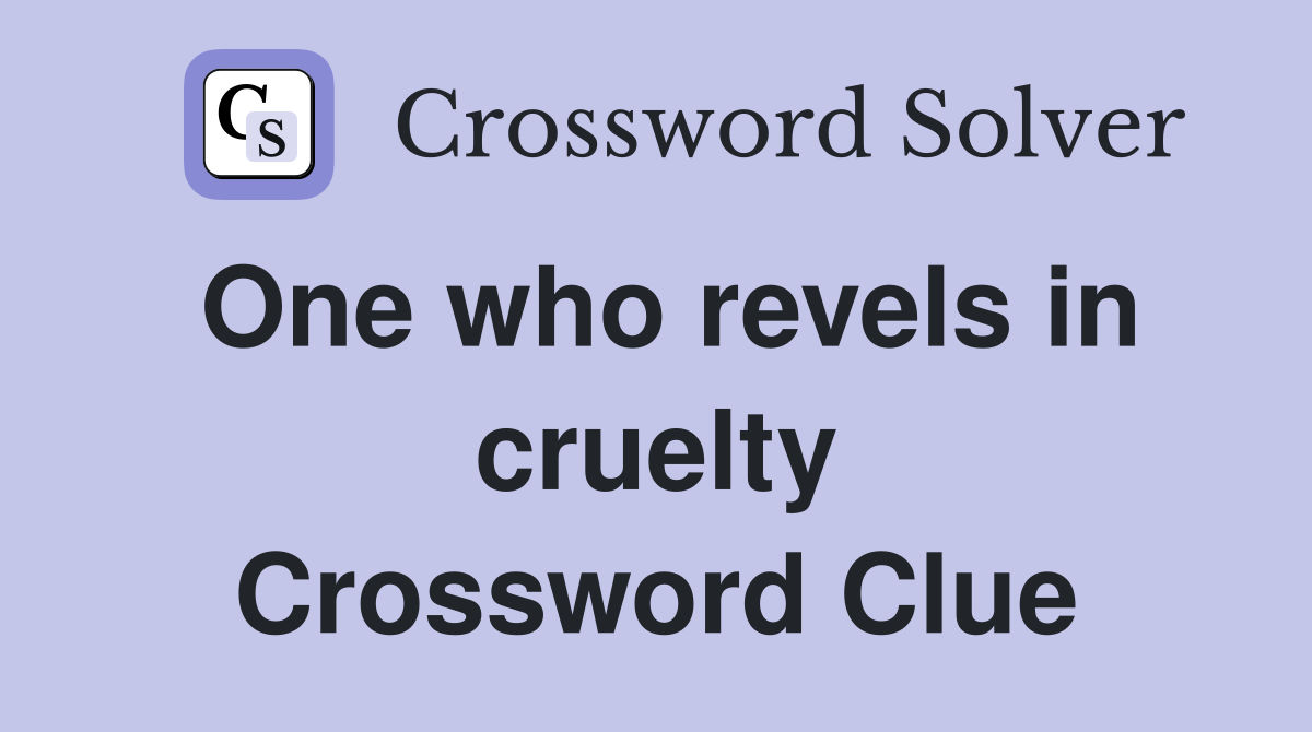 One who revels in cruelty Crossword Clue