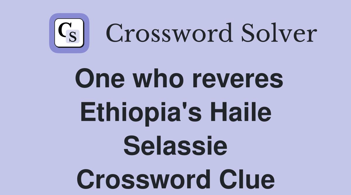 One who reveres Ethiopia's Haile Selassie Crossword Clue