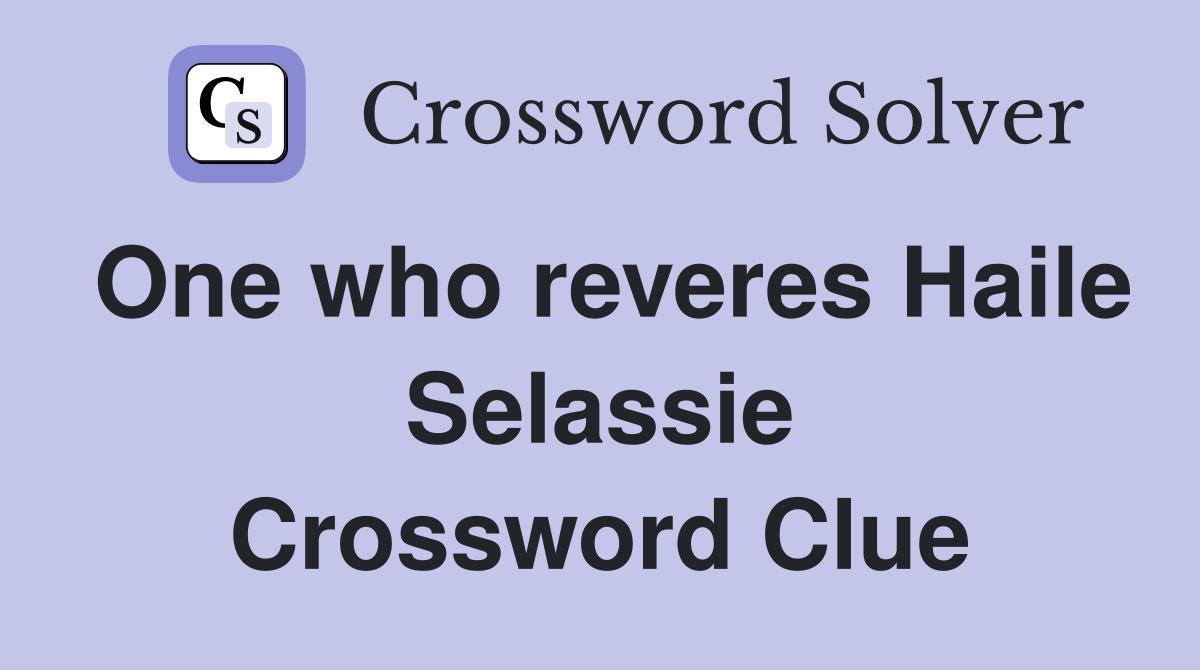 One who reveres Haile Selassie Crossword Clue