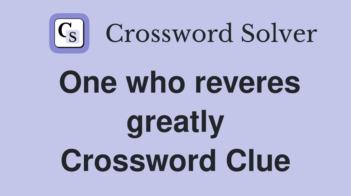 One who reveres greatly Crossword Clue
