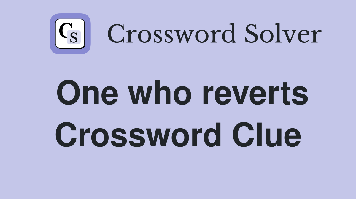 One who reverts Crossword Clue