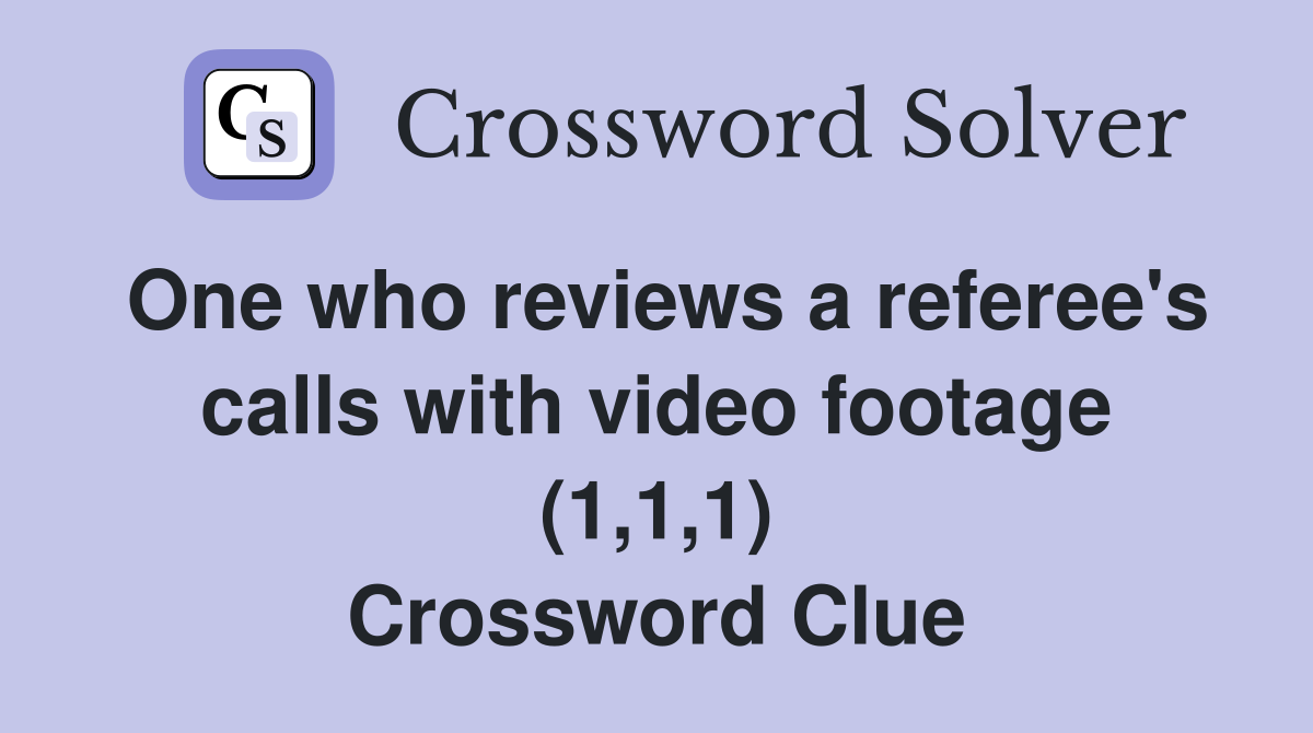 One who reviews a referee's calls with video footage (1,1,1) Crossword Clue