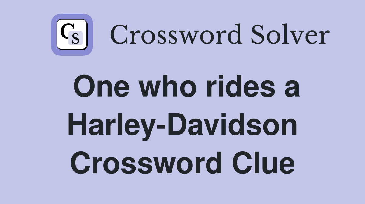 One who rides a Harley-Davidson Crossword Clue