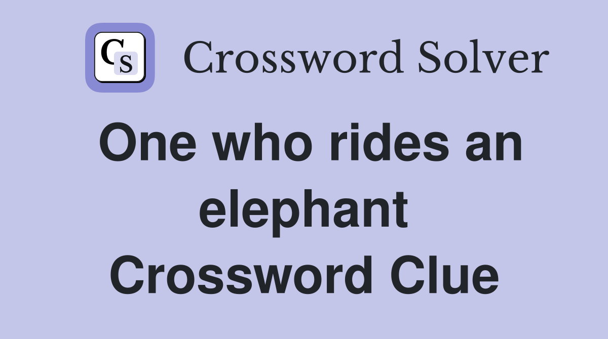One who rides an elephant Crossword Clue