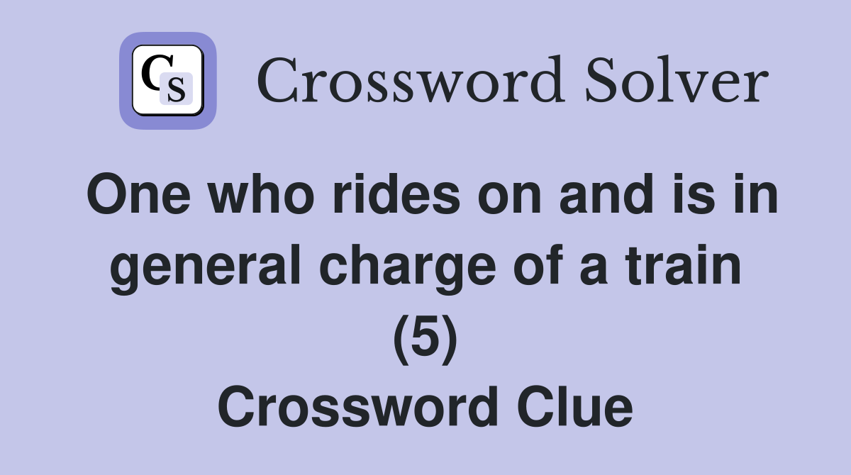 One who rides on and is in general charge of a train (5) Crossword Clue