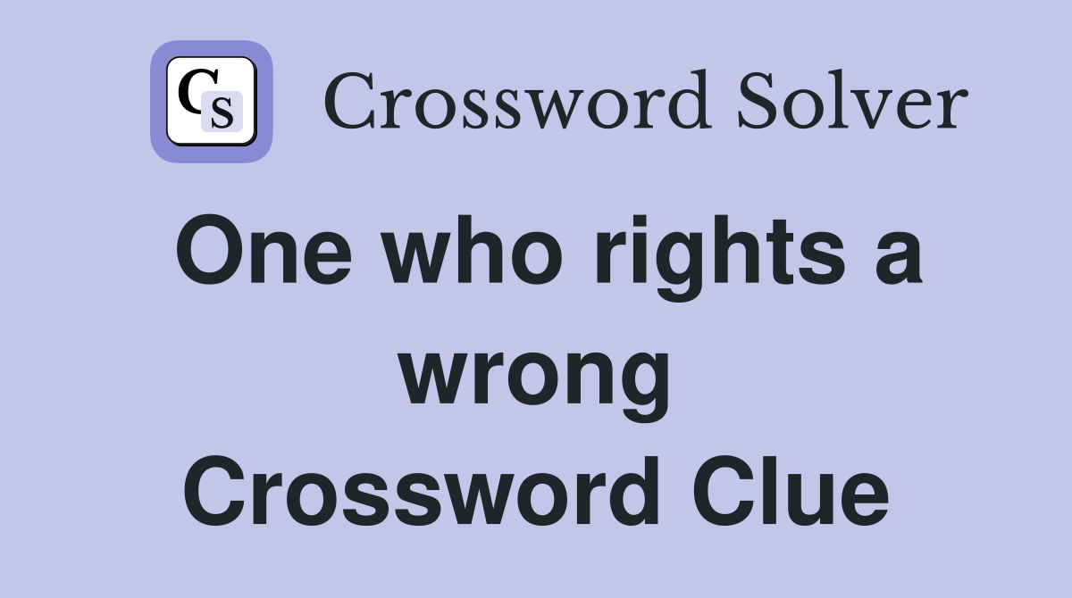 One who rights a wrong Crossword Clue