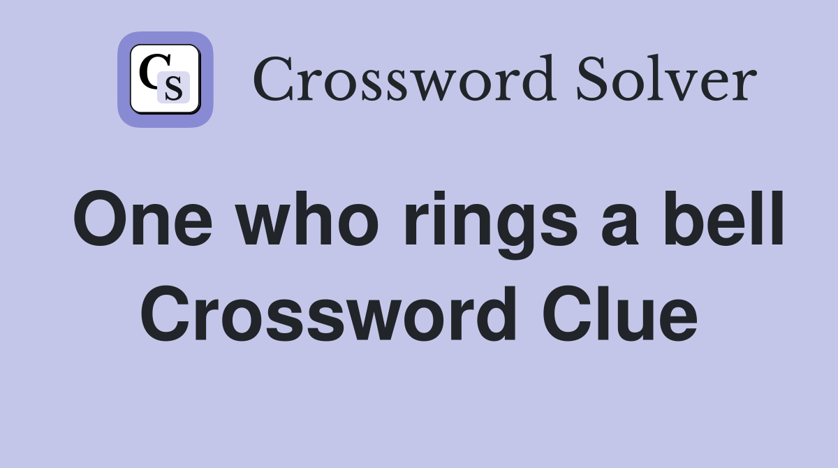 One who rings a bell Crossword Clue