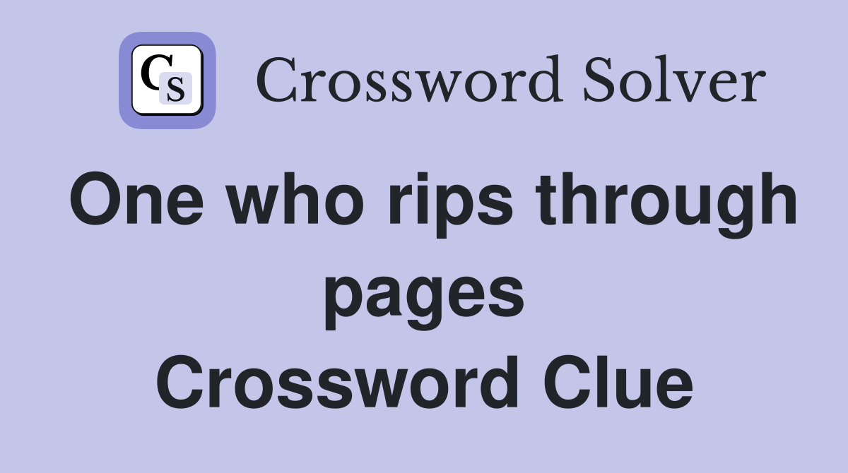 One who rips through pages Crossword Clue