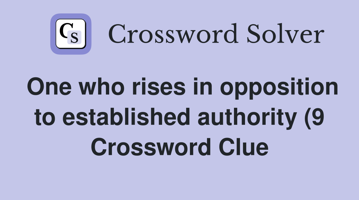 One who rises in opposition to established authority (9) Crossword One who rises in opposition to established authority (9) Crossword