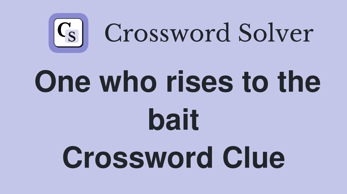 One who rises to the bait Crossword Clue