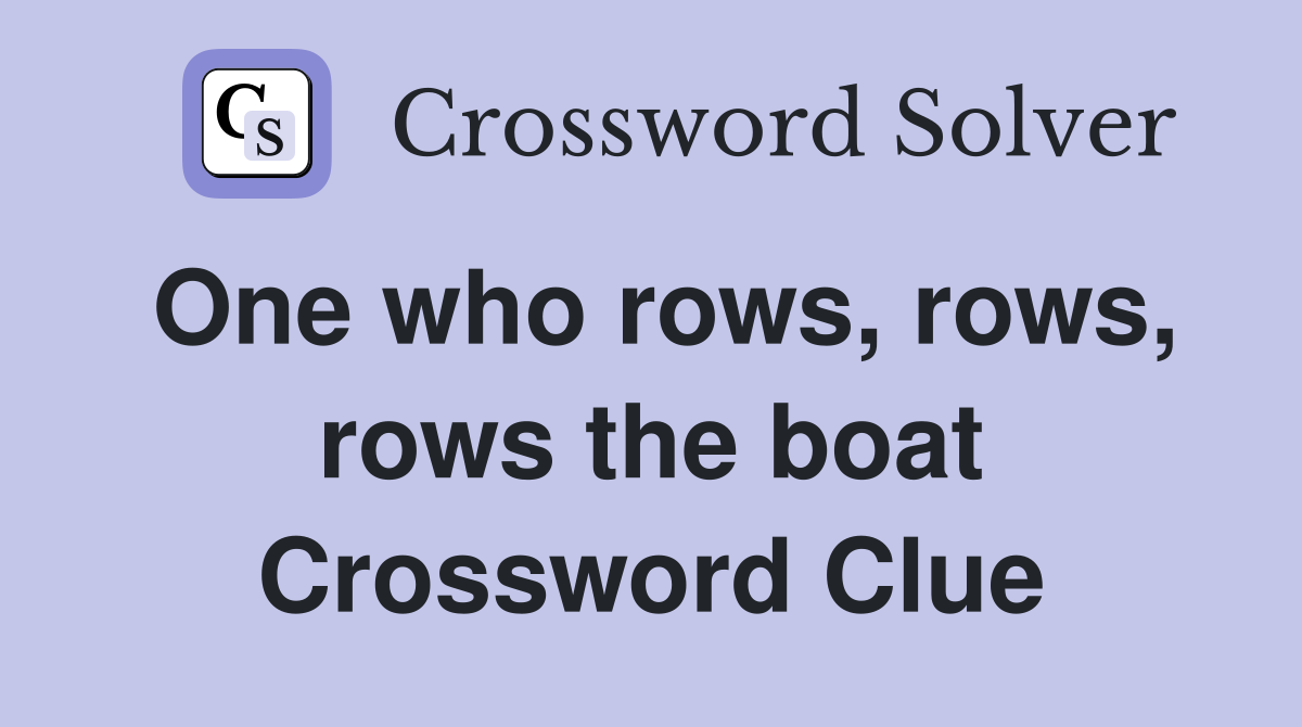 One who rows, rows, rows the boat Crossword Clue