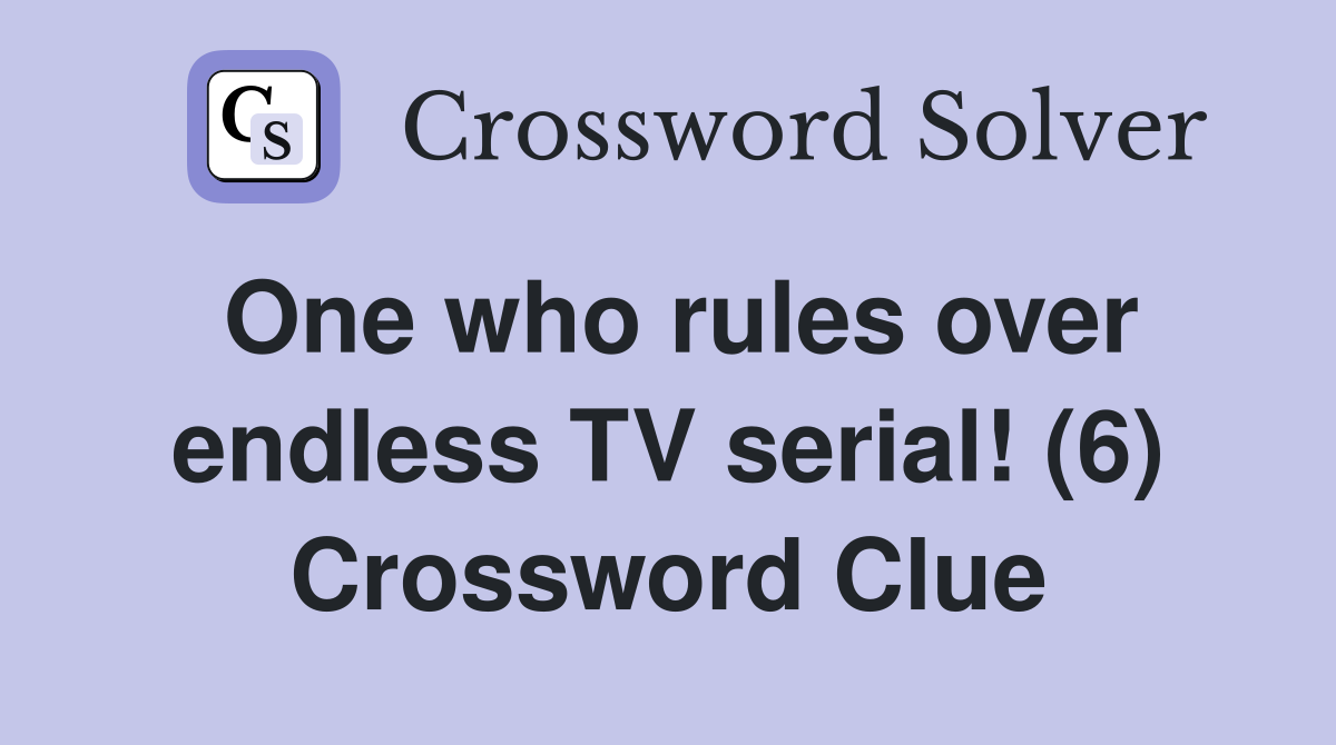 One who rules over endless TV serial! (6) Crossword Clue