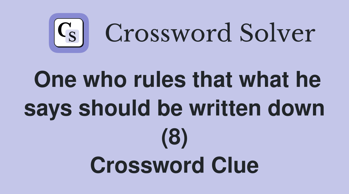 One who rules that what he says should be written down (8) Crossword Clue