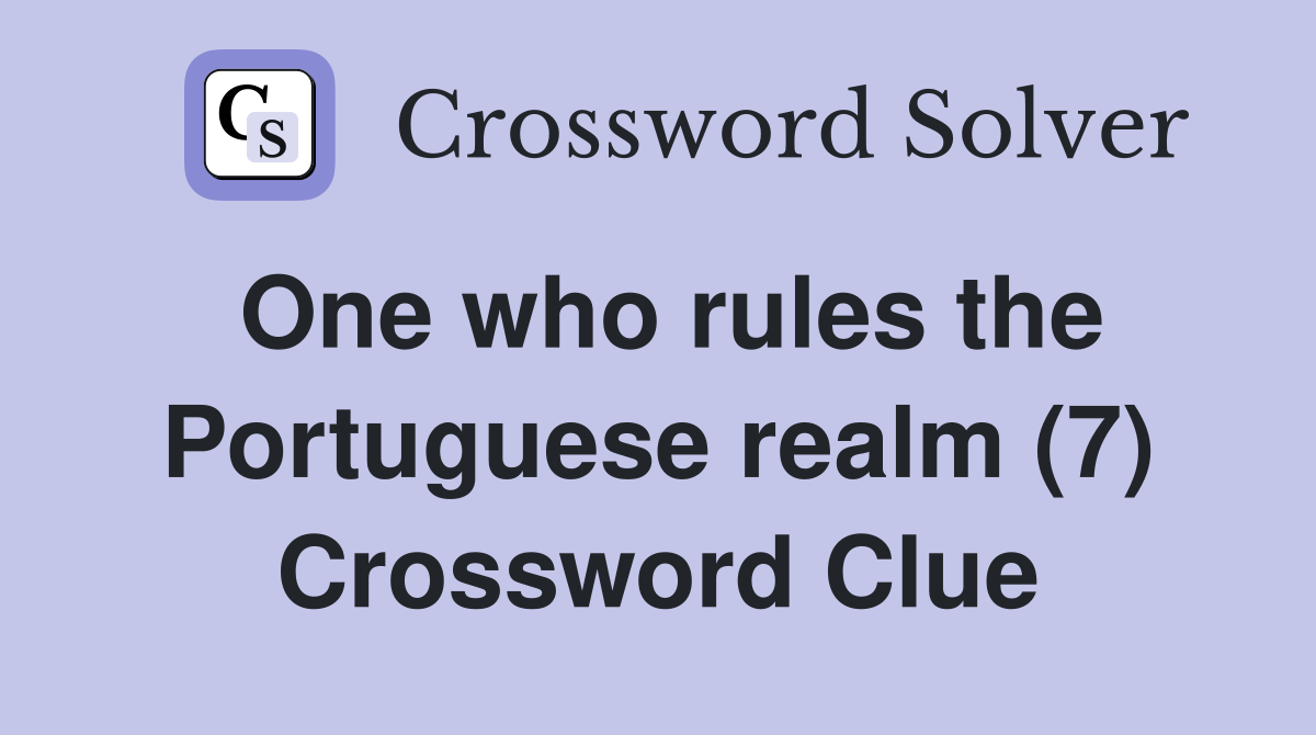 One who rules the Portuguese realm (7) Crossword Clue