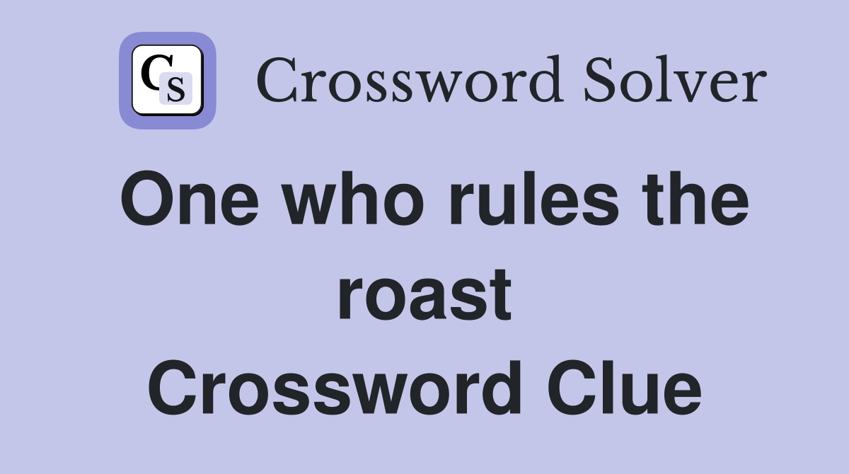 One who rules the roast Crossword Clue
