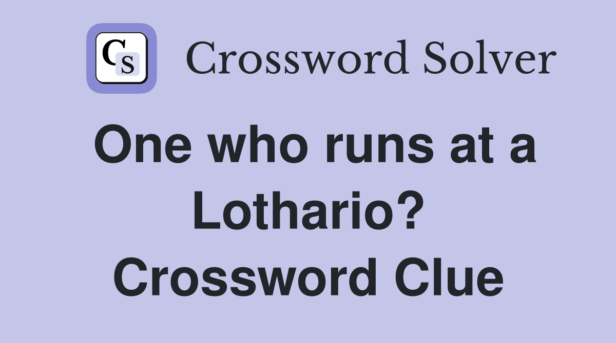 One who runs at a Lothario? Crossword Clue