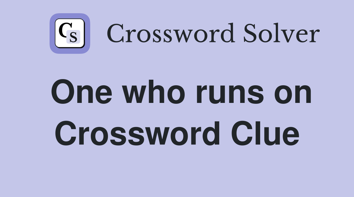 One who runs on Crossword Clue