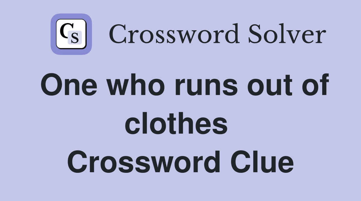 One who runs out of clothes  Crossword Clue
