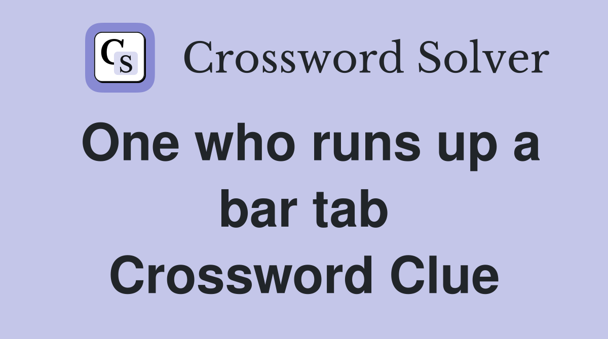One who runs up a bar tab Crossword Clue