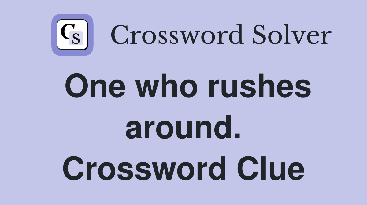 One who rushes around. Crossword Clue