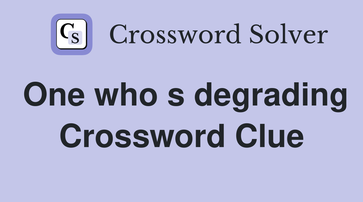 One who s degrading Crossword Clue