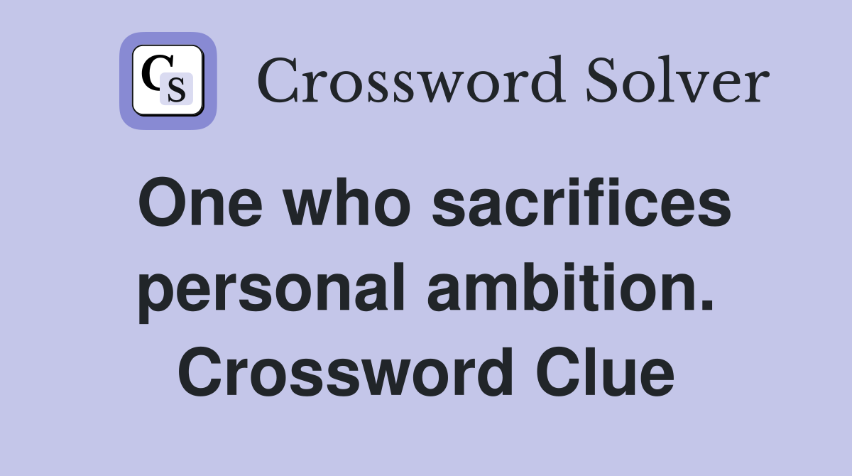 One who sacrifices personal ambition. Crossword Clue